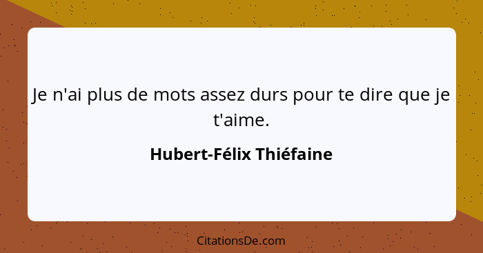 Je n'ai plus de mots assez durs pour te dire que je t'aime.... - Hubert-Félix Thiéfaine