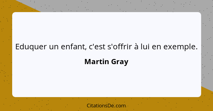 Eduquer un enfant, c'est s'offrir à lui en exemple.... - Martin Gray