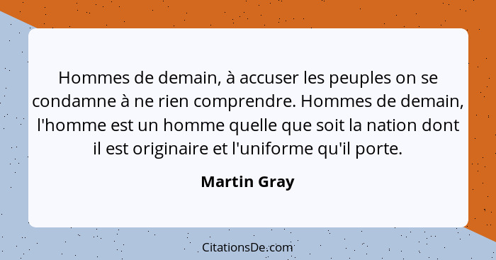 Hommes de demain, à accuser les peuples on se condamne à ne rien comprendre. Hommes de demain, l'homme est un homme quelle que soit la n... - Martin Gray