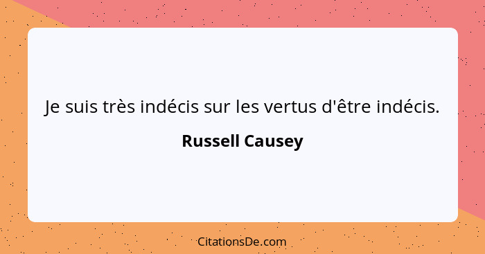 Je suis très indécis sur les vertus d'être indécis.... - Russell Causey