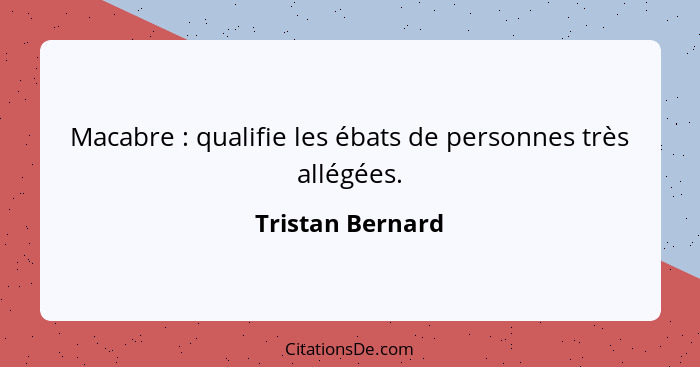 Macabre : qualifie les ébats de personnes très allégées.... - Tristan Bernard