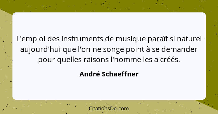 L'emploi des instruments de musique paraît si naturel aujourd'hui que l'on ne songe point à se demander pour quelles raisons l'homm... - André Schaeffner