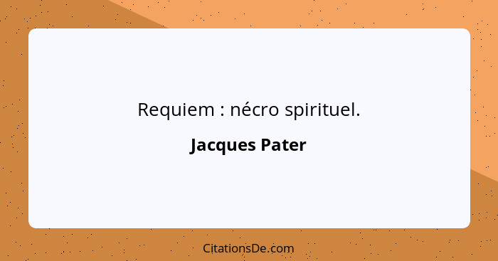 Requiem : nécro spirituel.... - Jacques Pater