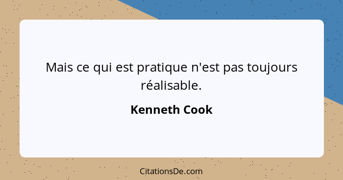 Mais ce qui est pratique n'est pas toujours réalisable.... - Kenneth Cook