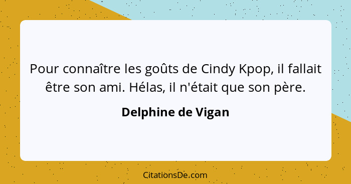 Pour connaître les goûts de Cindy Kpop, il fallait être son ami. Hélas, il n'était que son père.... - Delphine de Vigan