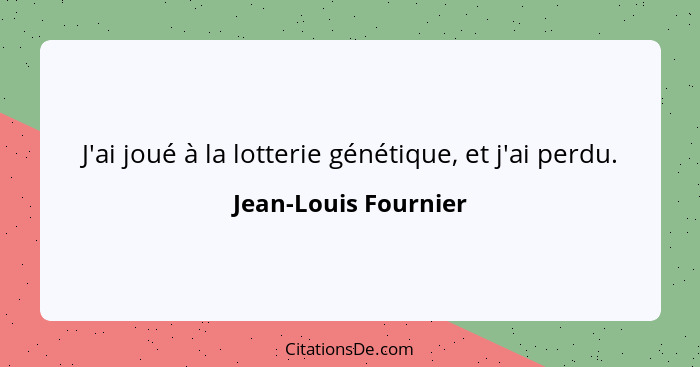 J'ai joué à la lotterie génétique, et j'ai perdu.... - Jean-Louis Fournier