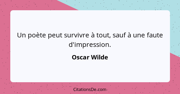 Un poète peut survivre à tout, sauf à une faute d'impression.... - Oscar Wilde
