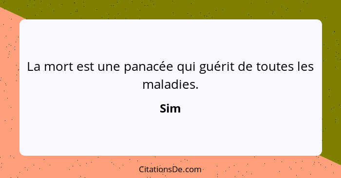 La mort est une panacée qui guérit de toutes les maladies.... - Sim