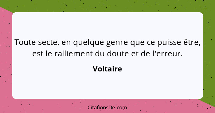 Toute secte, en quelque genre que ce puisse être, est le ralliement du doute et de l'erreur.... - Voltaire