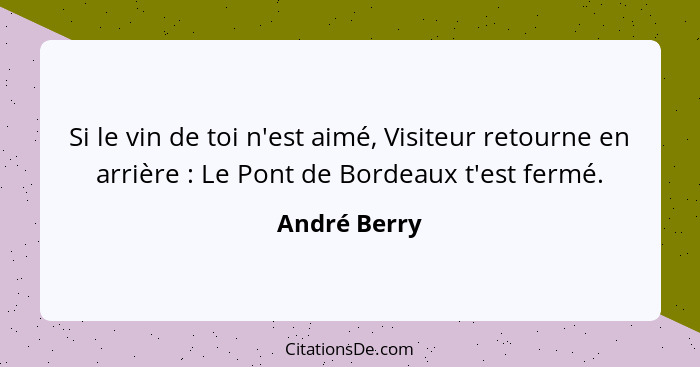 Si le vin de toi n'est aimé, Visiteur retourne en arrière : Le Pont de Bordeaux t'est fermé.... - André Berry