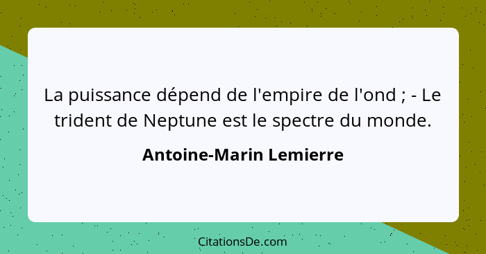 La puissance dépend de l'empire de l'ond ; - Le trident de Neptune est le spectre du monde.... - Antoine-Marin Lemierre