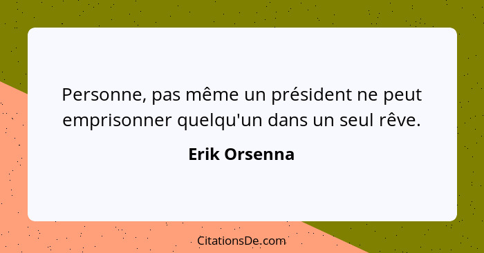 Personne, pas même un président ne peut emprisonner quelqu'un dans un seul rêve.... - Erik Orsenna