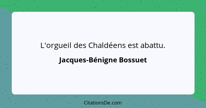 L'orgueil des Chaldéens est abattu.... - Jacques-Bénigne Bossuet