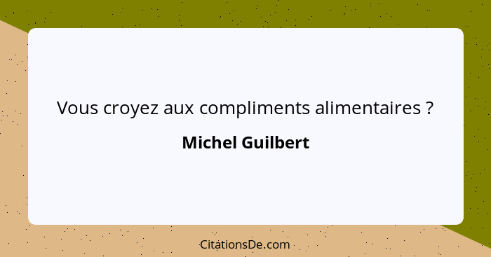 Vous croyez aux compliments alimentaires ?... - Michel Guilbert