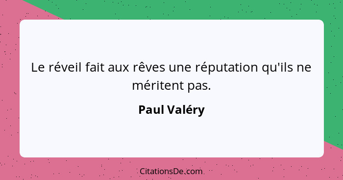 Le réveil fait aux rêves une réputation qu'ils ne méritent pas.... - Paul Valéry