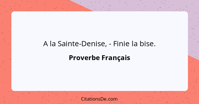A la Sainte-Denise, - Finie la bise.... - Proverbe Français