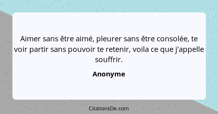 Anonyme Aimer Sans Etre Aime Pleurer Sans Etre Consolee