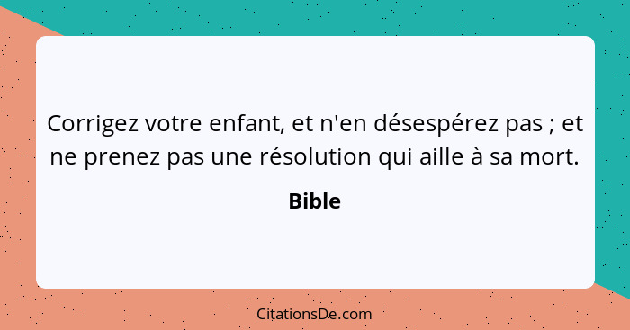 Corrigez votre enfant, et n'en désespérez pas ; et ne prenez pas une résolution qui aille à sa mort.... - Bible