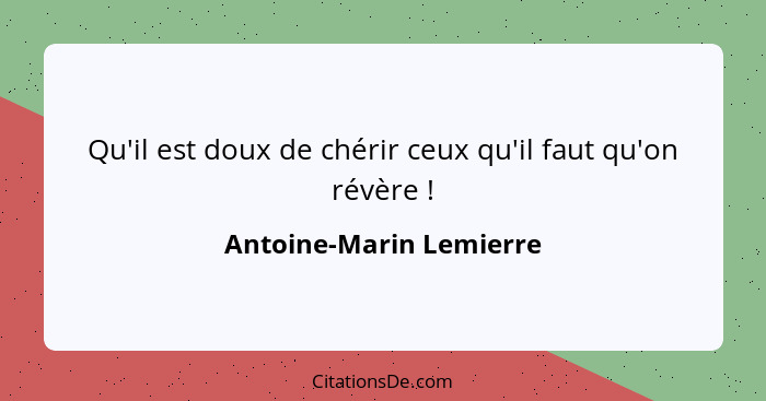 Qu'il est doux de chérir ceux qu'il faut qu'on révère !... - Antoine-Marin Lemierre