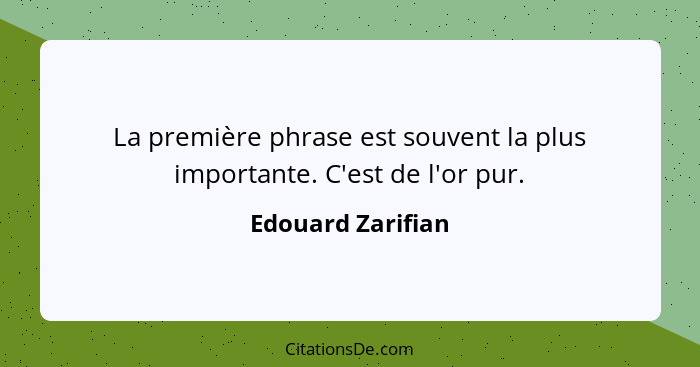 La première phrase est souvent la plus importante. C'est de l'or pur.... - Edouard Zarifian