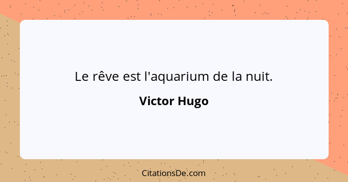 Le rêve est l'aquarium de la nuit.... - Victor Hugo