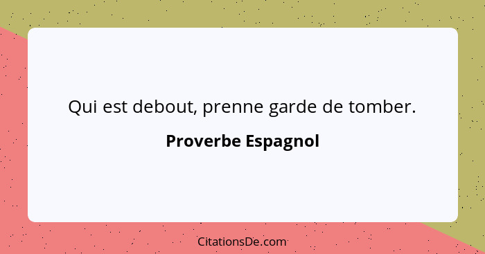 Qui est debout, prenne garde de tomber.... - Proverbe Espagnol