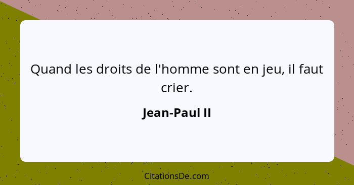 Quand les droits de l'homme sont en jeu, il faut crier.... - Jean-Paul II