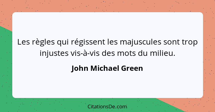 Les règles qui régissent les majuscules sont trop injustes vis-à-vis des mots du milieu.... - John Michael Green