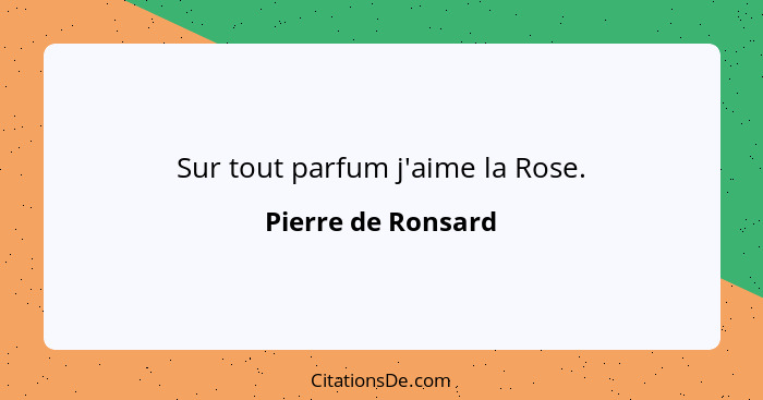 Sur tout parfum j'aime la Rose.... - Pierre de Ronsard