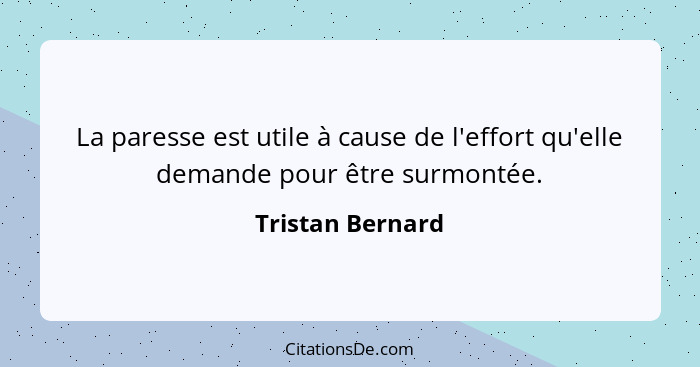 La paresse est utile à cause de l'effort qu'elle demande pour être surmontée.... - Tristan Bernard