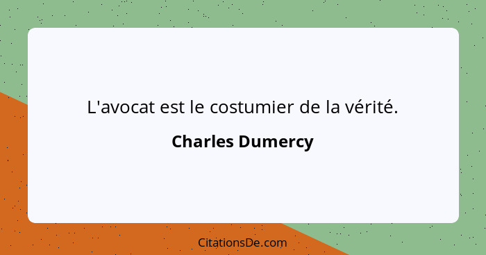 L'avocat est le costumier de la vérité.... - Charles Dumercy