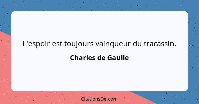 L'espoir est toujours vainqueur du tracassin.... - Charles de Gaulle