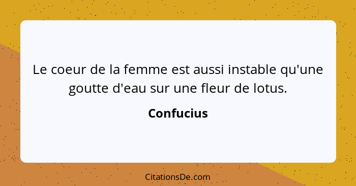 Le coeur de la femme est aussi instable qu'une goutte d'eau sur une fleur de lotus.... - Confucius