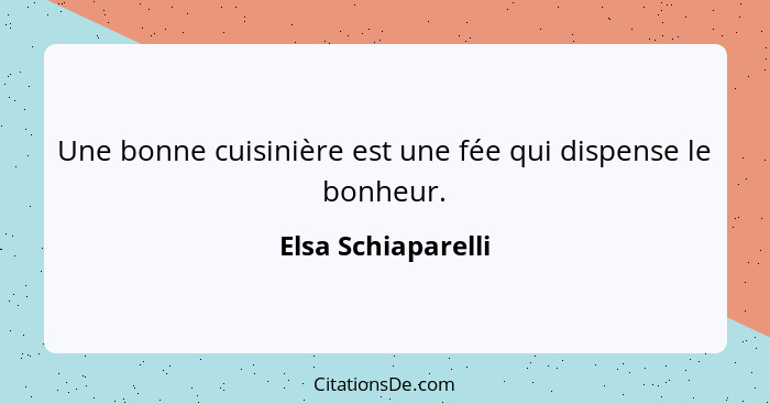 Une bonne cuisinière est une fée qui dispense le bonheur.... - Elsa Schiaparelli