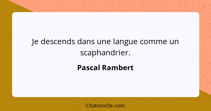 Je descends dans une langue comme un scaphandrier.... - Pascal Rambert