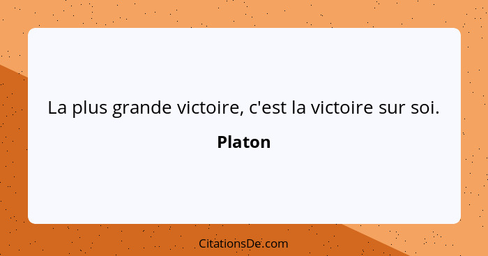 La plus grande victoire, c'est la victoire sur soi.... - Platon