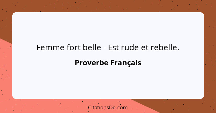 Femme fort belle - Est rude et rebelle.... - Proverbe Français
