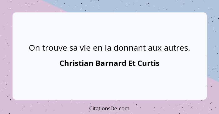 On trouve sa vie en la donnant aux autres.... - Christian Barnard Et Curtis