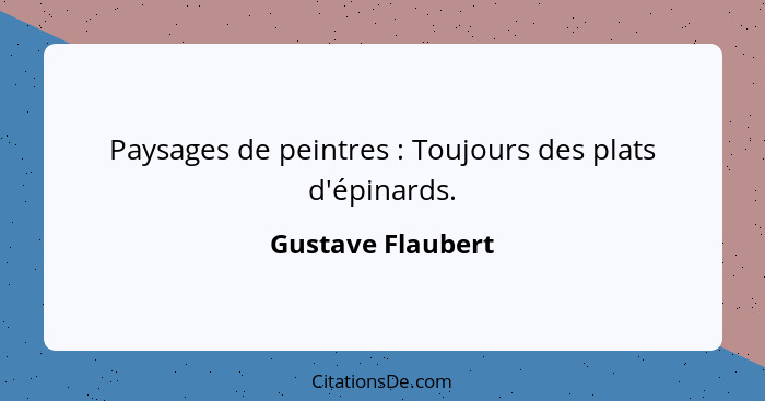 Paysages de peintres : Toujours des plats d'épinards.... - Gustave Flaubert