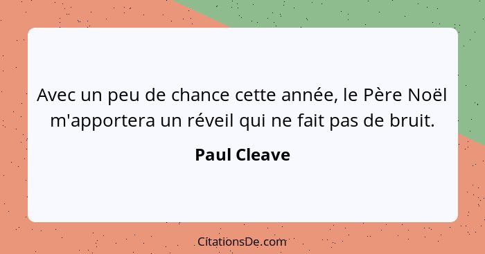 Avec un peu de chance cette année, le Père Noël m'apportera un réveil qui ne fait pas de bruit.... - Paul Cleave