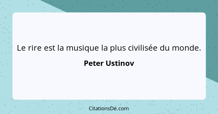 Le rire est la musique la plus civilisée du monde.... - Peter Ustinov