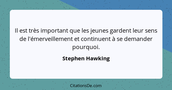 Il est très important que les jeunes gardent leur sens de l'émerveillement et continuent à se demander pourquoi.... - Stephen Hawking