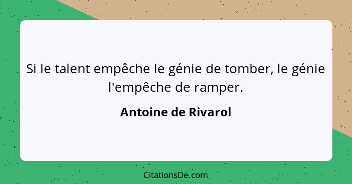 Si le talent empêche le génie de tomber, le génie l'empêche de ramper.... - Antoine de Rivarol