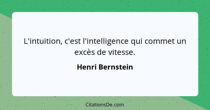 L'intuition, c'est l'intelligence qui commet un excès de vitesse.... - Henri Bernstein
