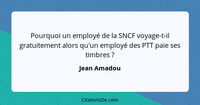 Pourquoi un employé de la SNCF voyage-t-il gratuitement alors qu'un employé des PTT paie ses timbres ?... - Jean Amadou