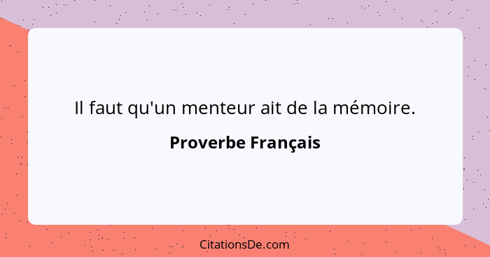 Il faut qu'un menteur ait de la mémoire.... - Proverbe Français