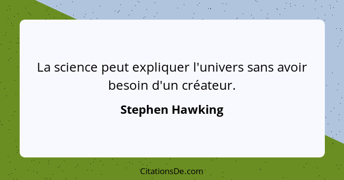 La science peut expliquer l'univers sans avoir besoin d'un créateur.... - Stephen Hawking