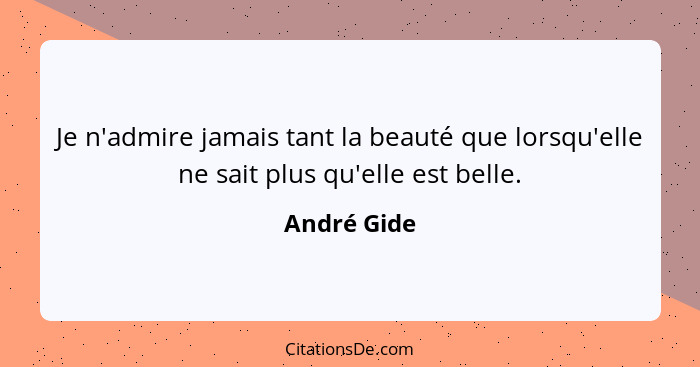 Je n'admire jamais tant la beauté que lorsqu'elle ne sait plus qu'elle est belle.... - André Gide