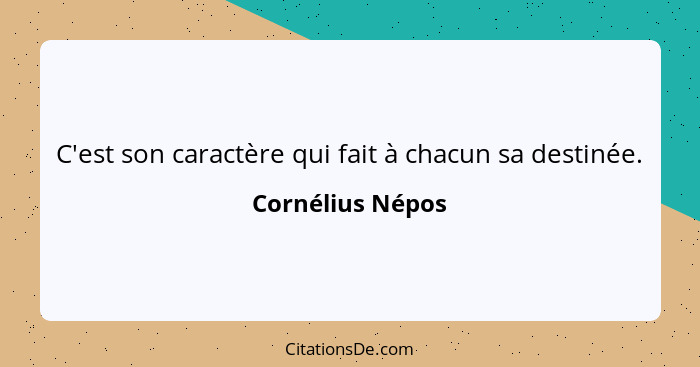 C'est son caractère qui fait à chacun sa destinée.... - Cornélius Népos