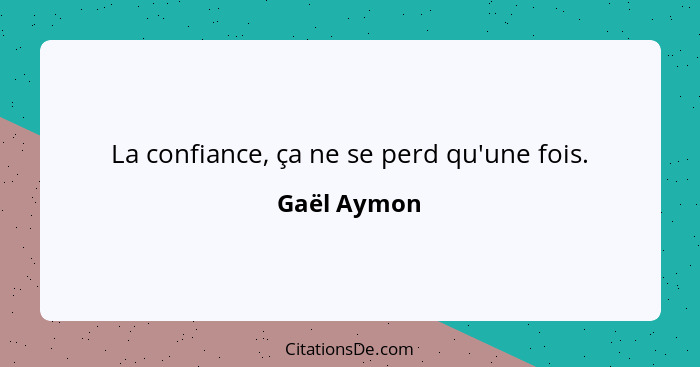 La confiance, ça ne se perd qu'une fois.... - Gaël Aymon